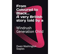 From Coloured to Black...: A very British story told by a Windrush Generation Child