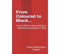 From Coloured to Black...: A very British story told by a Windrush Generation Child