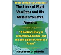 From Combat to Congress: The Story of Matt Van Epps and His Mission to Serve America: “A Soldier’s Story of Leadership, Sacrifice, and the New Fight for America’s Future”