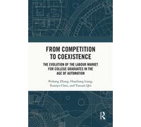 From Competition to Coexistence The Evolution of the Labour Market for College Graduates in the Age of Automation - Peikang Zhang - Routledge - ebook (ePub) - Livre