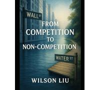 From Competition to Non-Competition: An Intellectual Dialogue Between Michael Porter and The Capital Trilogy