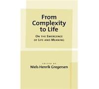 From Complexity to Life On the Emergence of Life and Meaning by Niels Henrik Gregersen