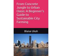 From Concrete Jungle To Urban Oasis: A Beginner's Guide To Sustainable City Farming (The Urban Rancher)