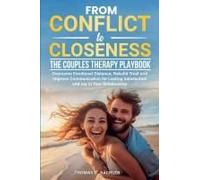 From Conflict to Closeness: Overcome Emotional Distance, Rebuild Trust, and Improve Communication for Lasting Satisfaction and Joy in Your Relationship