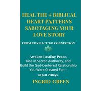 From Conflict to Connection - Heal the 4 Biblical Heart Patterns Sabotaging Your Love Story and build a secure, God-centered Relationship You Were Created for - in just 7 Days