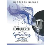 From Conquered to Captivating -: A Work Book That Helps You Slay the Stage & Recording Studio