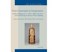 From Conservation to Interpretation: Studies of Religious Art (c. 1100-c. 1800) in Northern and Central Europe In Honour of Peter Tangeberg