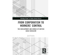 From Corporatism to Workers’ Control: The Development and Demise of British Guild Socialism
