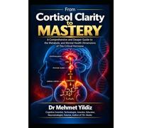 From Cortisol Clarity to Mastery: A Comprehensive and Deeper Guide to the Metabolic and Mental Health Dimensions of This Critical Hormone