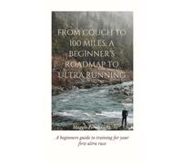 From Couch to 100 Miles: A Beginner’s Roadmap to Ultra Running