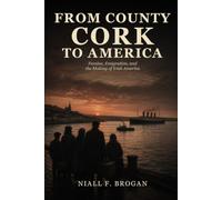 From County Cork to America: Famine, Emigration, and the Making of Irish America