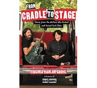 From Cradle to Stage: Stories from the Mothers Who Rocked and Raised Rock Stars