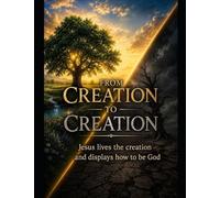 FROM CREATION TO CREATION: Jesus lives the creation and displays how to be God