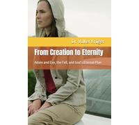 From Creation to Eternity: Adam and Eve, the Fall, and God’s Eternal Plan