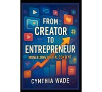 From Creator to Entrepreneur: Monetizing Digital Content: Effective Tactics to Convert Your Creative Ideas into a Profitable Business Venture