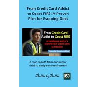 From Credit Card Addict to Coast FIRE: A Proven Plan for Escaping Debt: A man’s path from consumer debt to early semi-retirement- built on discipline, not dollars