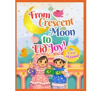 From Crescent Moon to Eid Joy: An Illustrated Ramadan Story of Two Siblings Exploring Fasting, Charity, Mosque, Quran, and Eid - Ages 6-10