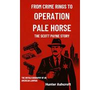 From Crime Rings to Operation Pale Horse: The Scott Payne Story: The Untold Biography of an American Lawman