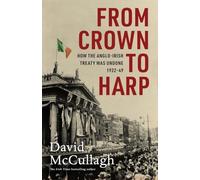 From Crown to Harp: How the Anglo-irish Treaty Was Undone 1920-1949