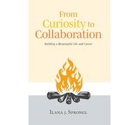 From Curiosity to Collaboration: Building a Meaningful Life and Career