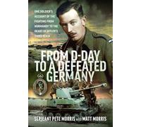 From D-Day to a Defeated Germany: One Soldier’s Account of the Fighting from Normandy to the Heart of Hitler’s Third Reich