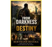 From darkness to destiny: A soldier, an immigrant. A journey of faith and hope