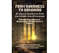 From Darkness To Dominion - 40 Days To Break Free From The Hidden Grip Of Darkness