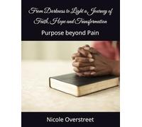From Darkness to Light a Journey of Faith, Hope and Transformation: Purpose beyond Pain