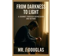 FROM DARKNESS TO LIGHT: (A JOURNEY THROUGH DEPRESSION AND BEYOND, How to Overcome Depression, Find Hope, and Reclaim Your Life, Depression Recovery ... Without Depression, Strategies to Heal)