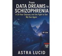 From Data Dreams to Schizophrenia: A 20-Year Odyssey and the Fight to See My Son Again