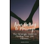 From Dating to Marriage: The Strategic Guide to Finding Your Life Partner.: A Practical Roadmap for Singles Who Are Done Playing Games
