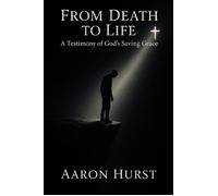 From Death To Life A Testimony of God's Saving Grace - Aaron Hurst - Aaron Hurst - ebook (ePub) - Livre