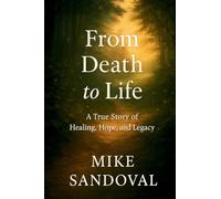 From Death to Life: A True Story of Healing, Hope, and Legacy.