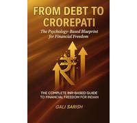 "From Debt to Crorepati: The Psychology-Based Blueprint for Financial Freedom": The Complete INR-Based Guide to Financial Freedom for Indians