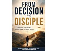 From Decision to Disciple: A Framework for Creating a Disciple-Making Culture in Church