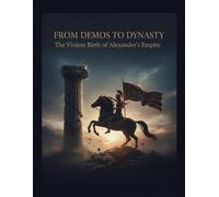 From Demos To Dynasty: The Violent Birth Of Alexander'S Empire