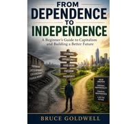 From Dependence to Independence: A Beginner's Guide to Capitalism and Building a Better Future