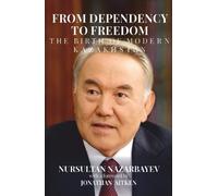 From Dependency to Freedom:: The Birth of Modern Kazakhstan