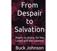 From Despair to Salvation: Poetry to Share, for the Loved and the Loveless