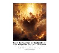 From Destruction to Restoration: The Prophetic Vision of Jeremiah: A Study of Divine Justice and Redemption in Ancient Judah