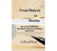 From Dialysis to Destiny The Transformational Workbook-Journal for Healing and Growth