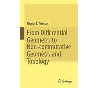From Differential Geometry To Non-Commutative Geometry And Topology