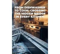 FROM DISHWASHER TO COOK: CROSSING THE HIDDEN BRIDGE IN EVERY KITCHEN: From Dishwasher to Cook: What It Really Takes to Move Up in the Kitchen
