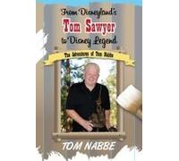 From Disneyland's Tom Sawyer To Disney Legend: The Adventures Of Tom Nabbe (Disney Legends)