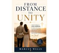 From Distance to Unity: How to Build a Godly Marriage by Rebuilding Trust, Deepening Emotional and Spiritual Intimacy, Overcoming Conflict, and Growing Together in Christ