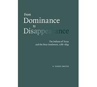From Dominance to Disappearance: The Indians of Texas And the Near Southwest, 1786-1859