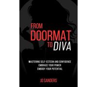 From Doormat To Diva: Mastering Self-Esteem and Confidence - Embrace Your Power, Embody Your Potential