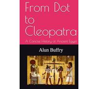 From Dot to Cleopatra: A Concise History of Ancient Egypt