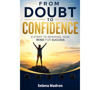 From Doubt to Confidence: 8 Steps to Rewiring Your Mind for Success