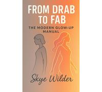 From Drab to Fab: The Modern Glow-Up Manual